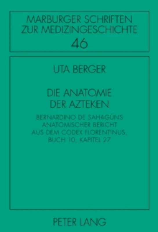 Image of Die Anatomie der Azteken : Bernardino de Sahaguns anatomischer Bericht aus dem "Codex Florentinus", Buch 10, Kapitel 27 Hardback