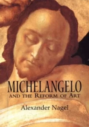 Image of Michelangelo and the reform of art by Alexander Nagel