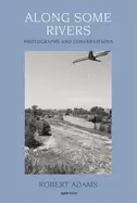 Image of robert adams along some rivers photographs and conversations