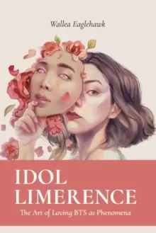 Image of Idol Limerence : The Art of Loving BTS as Phenomena