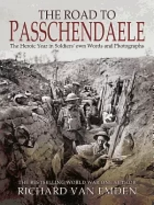 Image of road to passchendaele the heroic year in soldiers own words and photographs