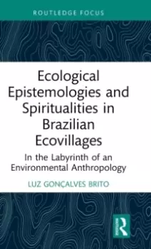 Image of Ecological Epistemologies and Spiritualities in Brazilian Ecovillages : In the Labyrinth of an Environmental Anthropology