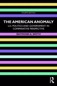 Image of The American Anomaly U.S. Politics and Government in Comparative Perspective