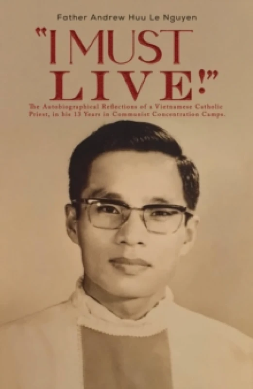 Image of "I Must Live!" : The Autobiographical Reflections of a Vietnamese Catholic Priest, in his 13 Years in Communist Concentration Camps. Paperback / softb