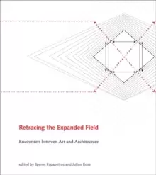Image of Retracing the Expanded Field : Encounters between Art and Architecture