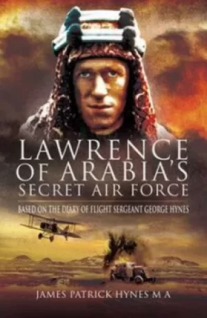 Image of Lawrence of Arabias secret air force by James P Hynes