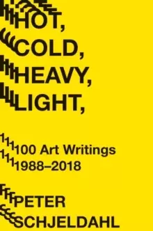 Image of Hot, Cold, Heavy, Light, 100 Art Writings 1988-2018
