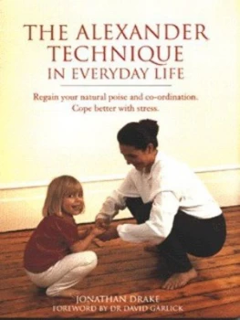Image of The Alexander Technique in Everyday Life by Jonathan Drake Paperback