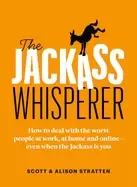 Image of jackass whisperer how to deal with the worst people at work at home and onl