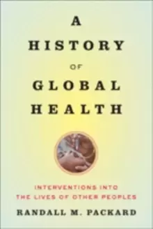 Image of A History of Global Health : Interventions into the Lives of Other Peoples