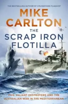 Image of The Scrap Iron Flotilla : Five Valiant Destroyers and the Australian War in the Mediterranean