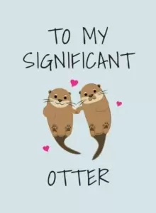Image of To My Significant Otter : A Cute Illustrated Book to Give to Your Squeak-Heart