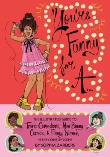 Image of You're Funny For A... : Illustrated Guide to Trans Comedians, Non-Binary Comics, & Funny Women