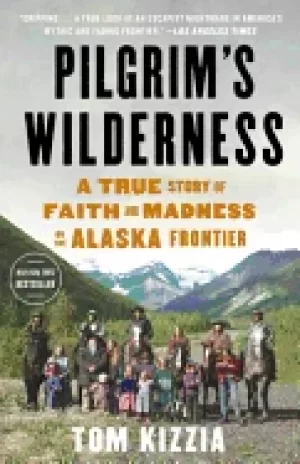 Image of pilgrims wilderness a true story of faith and madness on the alaska frontie