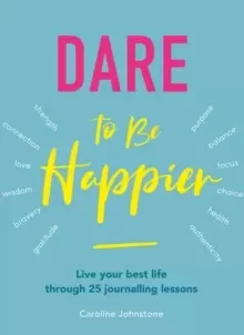 Image of Dare to Be Happier : Live Your Best Life Through 25 Journalling Lessons