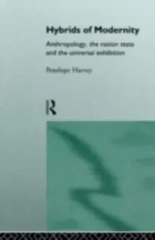 Image of Hybrids of ModernityAnthropology the Nation State and the Universal Exhibition