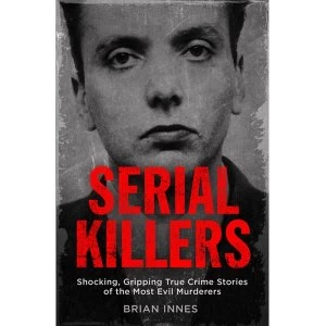 Image of Serial Killers: Shocking, Gripping True Crime Stories of the Most Evil Murderers Paperback - 10 Aug 2017