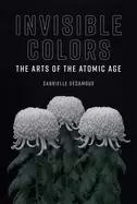 Image of invisible colors the arts of the atomic age