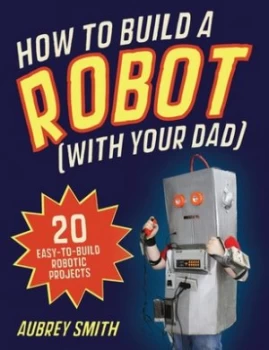 Image of How to Build a Robot with Your Dad by Aubrey Smith Book