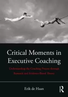 Image of Critical Moments in Executive Coaching : Understanding the Coaching Process through Research and Evidence-Based Theory