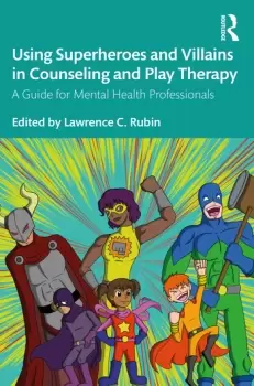 Image of Using Superheroes and Villains in Counseling and Play TherapyA Guide for Mental Health Professionals