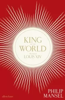 Image of King of the World : The Life of Louis XIV
