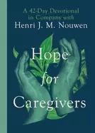 Image of hope for caregivers a 42 day devotional in company with henri j m nouwen