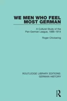 Image of We Men Who Feel Most German : A Cultural Study of the Pan-German League, 1886-1914
