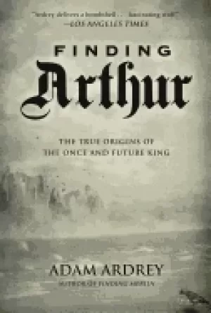 Image of finding arthur the true origins of the once and future king