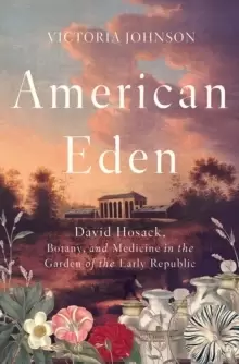 Image of American Eden : David Hosack, Botany, and Medicine in the Garden of the Early Republic