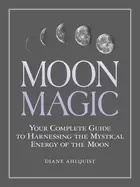 Image of moon magic your complete guide to harnessing the mystical energy of the moo