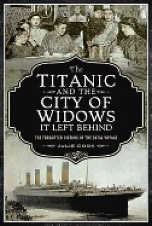 Image of titanic and the city of widows it left behind the forgotten victims of the