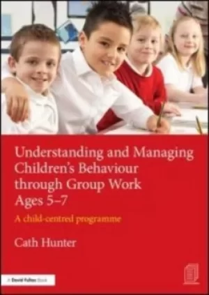 Image of Understanding and managing childrens behaviour through group work ages 5-7 by Cath Hunter