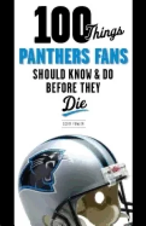 Image of 100 things panthers fans should know and do before they die
