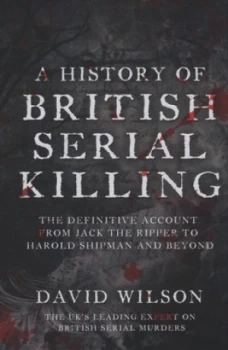 Image of A History of British Serial Killing by David Wilson Hardback