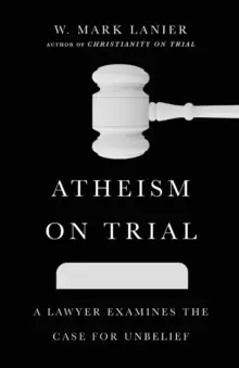 Image of Atheism on Trial : A Lawyer Examines the Case for Unbelief