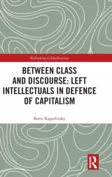 Image of Between Class and Discourse: Left Intellectuals in Defence of Capitalism