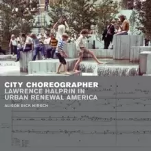Image of City Choreographer : Lawrence Halprin in Urban Renewal America