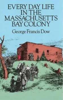 Image of Every Day Life in the Massachusetts Bay Colony by George Francis Dow Book