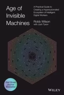 Image of Age of Invisible Machines - A Practical Guide to Creating A Hyper-automated Ecosystem of Intelligent Digital Workers