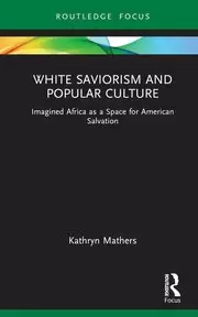 Image of White Saviorism and Popular Culture Imagined Africa as a Space for American Salvation