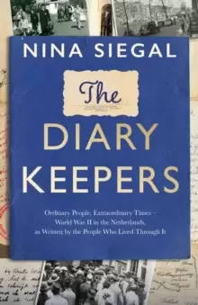 Image of The Diary Keepers : Ordinary People, Extraordinary Times - World War II in the Netherlands, as Written by the People Who Lived Through it