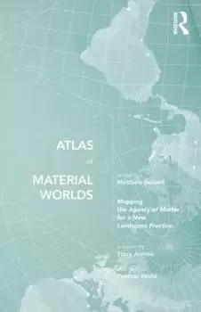 Image of Atlas of Material WorldsMapping the Agency of Matter for a New Landscape Practice