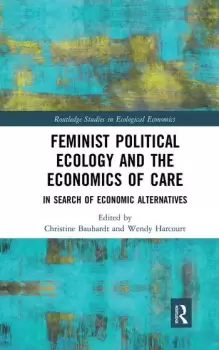Image of Feminist Political Ecology and the Economics of CareIn Search of Economic Alternatives