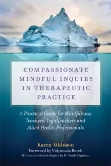 Image of Compassionate Mindful Inquiry in Therapeutic Practice : A Practical Guide for Mindfulness Teachers, Yoga Teachers and Allied Health Professionals