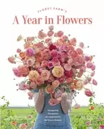 Image of floret farms a year in flowers designing gorgeous arrangements for every se