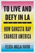 Image of to live and defy in la how gangsta rap changed america