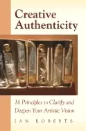 Image of creative authenticity 16 principles to clarify and deepen your artistic vis