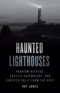 Image of haunted lighthouses phantom keepers ghostly shipwrecks and sinister calls