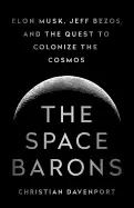 Image of space barons elon musk jeff bezos and the quest to colonize the cosmos dave